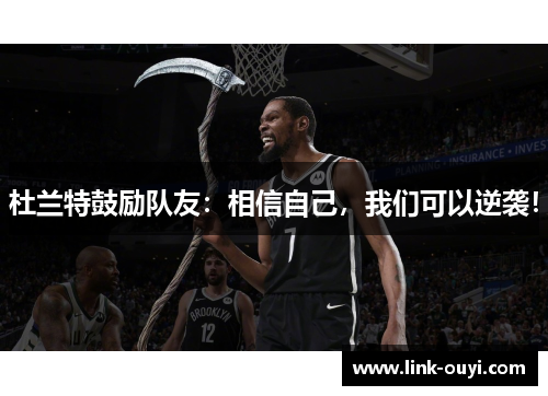 杜兰特鼓励队友：相信自己，我们可以逆袭！