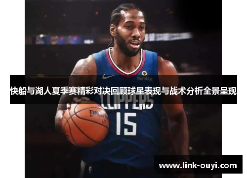 快船与湖人夏季赛精彩对决回顾球星表现与战术分析全景呈现