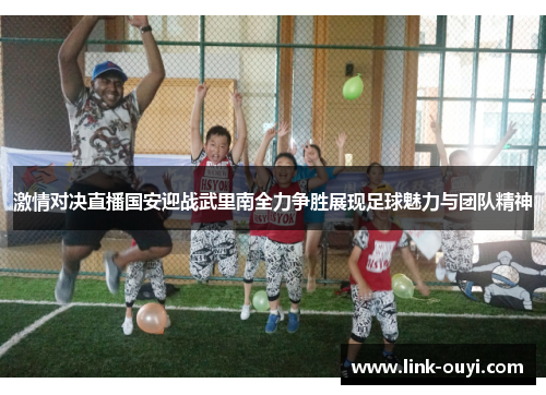 激情对决直播国安迎战武里南全力争胜展现足球魅力与团队精神