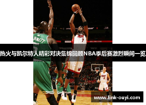 热火与凯尔特人精彩对决集锦回顾NBA季后赛激烈瞬间一览